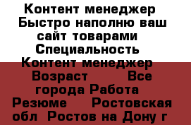 Контент менеджер. Быстро наполню ваш сайт товарами › Специальность ­ Контент менеджер › Возраст ­ 39 - Все города Работа » Резюме   . Ростовская обл.,Ростов-на-Дону г.